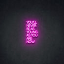 YOU'LL NEVER BE AS YOUNG AS YOU ARE NOW