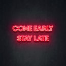 COME EARLY STAY LATE